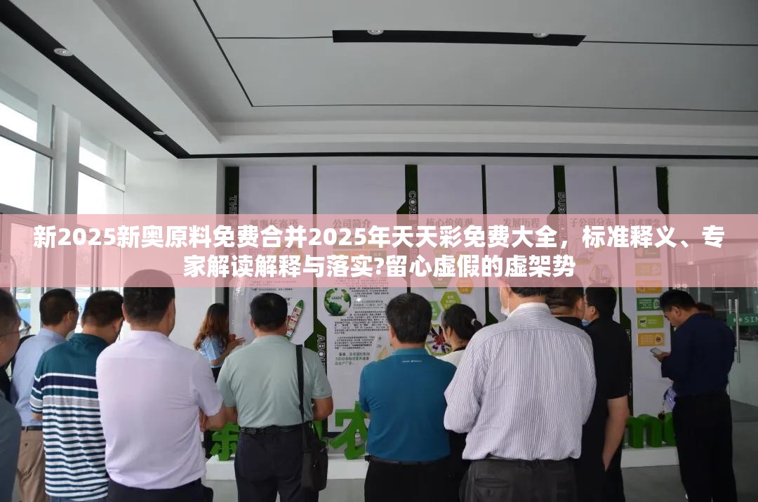 新2025新奥原料免费合并2025年天天彩免费大全，标准释义、专家解读解释与落实?留心虚假的虚架势
