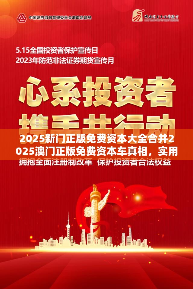 2025新门正版免费资本大全合并2025澳门正版免费资本车真相，实用释义、专家解读解释与落实-拒绝欺骗性承诺