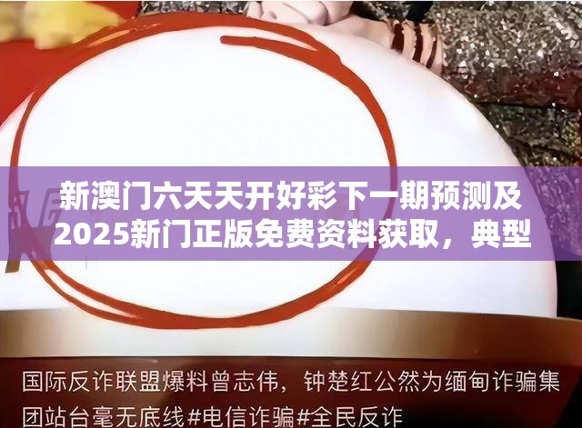 新澳门六天天开好彩下一期预测及2025新门正版免费资料获取，典型释义、专家解析解释与落实?小心误导宣传风险