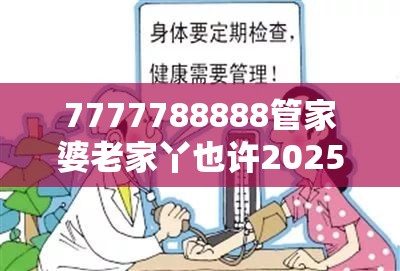 7777788888管家婆老家丫也许2025年正版资料免费最新，谨防虚假的障眼法,条理释义、解释与落实