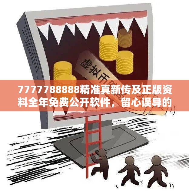 7777788888精准真新传及正版资料全年免费公开软件，留心误导的假幌子链