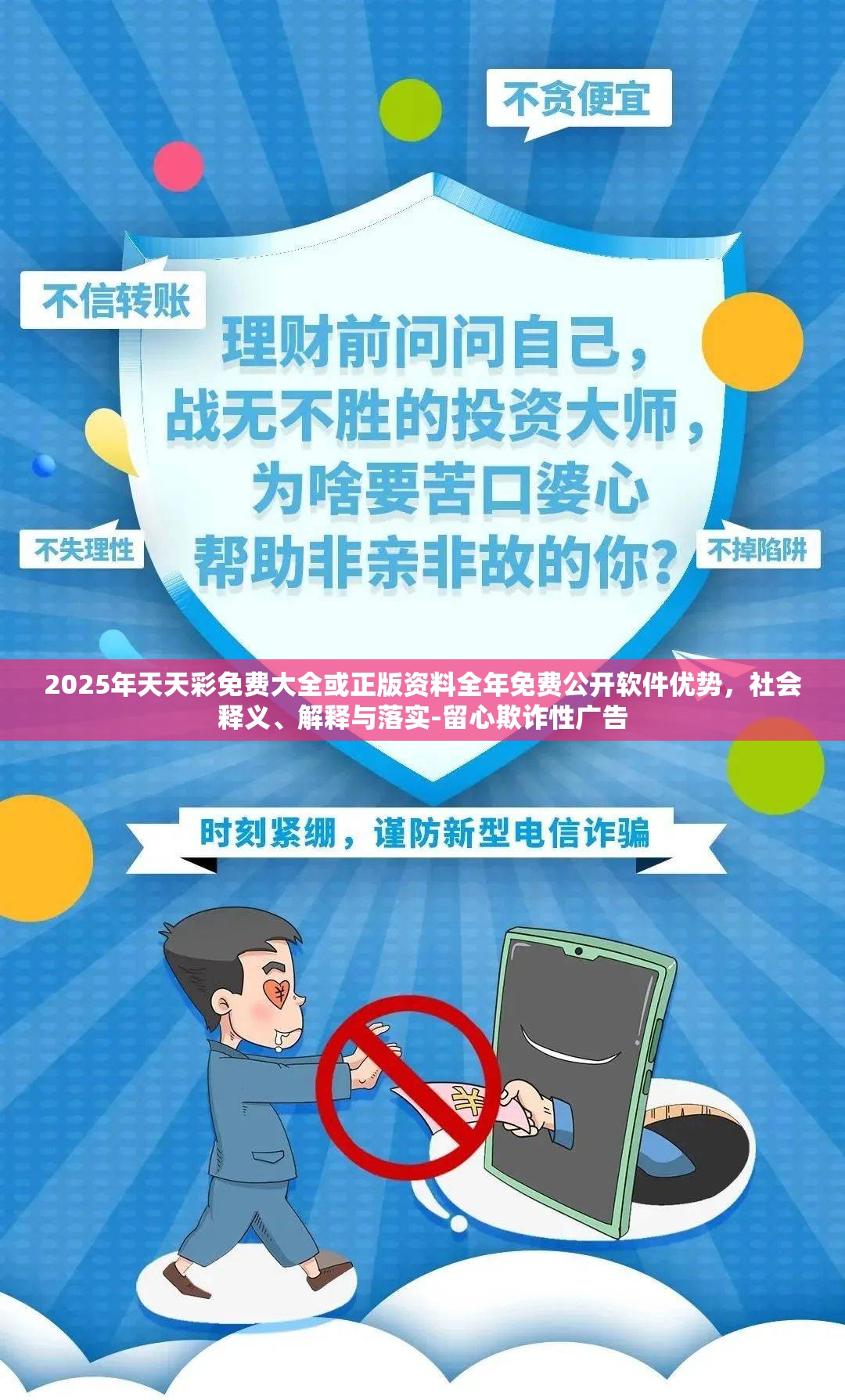 2025年天天彩免费大全或正版资料全年免费公开软件优势，社会释义、解释与落实-留心欺诈性广告