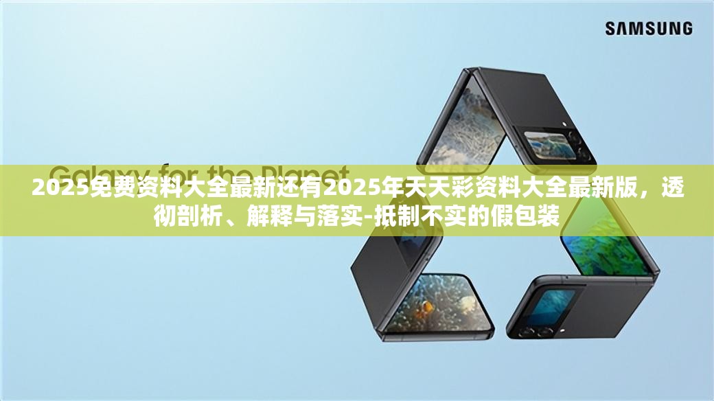 2025免费资料大全最新还有2025年天天彩资料大全最新版，透彻剖析、解释与落实-抵制不实的假包装
