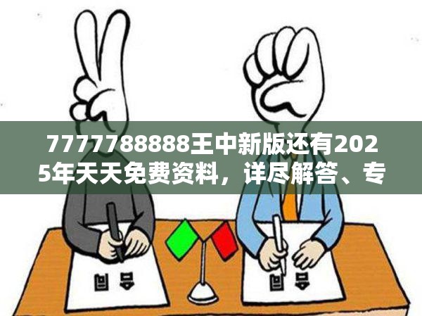 7777788888王中新版还有2025年天天免费资料，详尽解答、专家解读解释与落实?小心虚假的陷阱