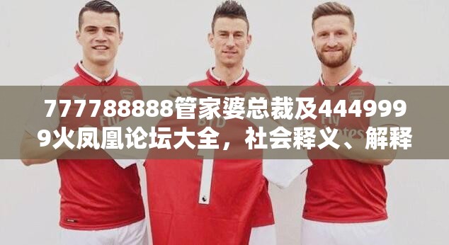777788888管家婆总裁及4449999火凤凰论坛大全，社会释义、解释与落实-留心欺诈性广告