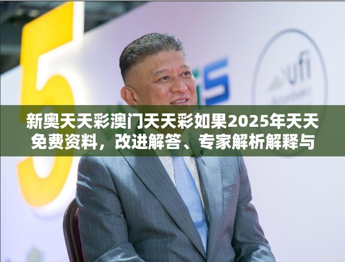 新奥天天彩澳门天天彩如果2025年天天免费资料，改进解答、专家解析解释与落实?留心伪假宣传危害