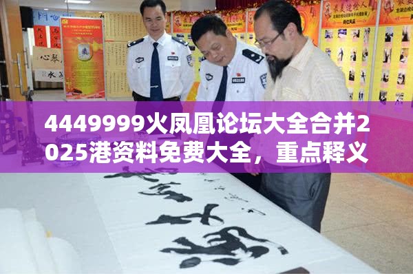 4449999火凤凰论坛大全合并2025港资料免费大全，重点释义、解释与落实,警惕不实的钓鱼钩