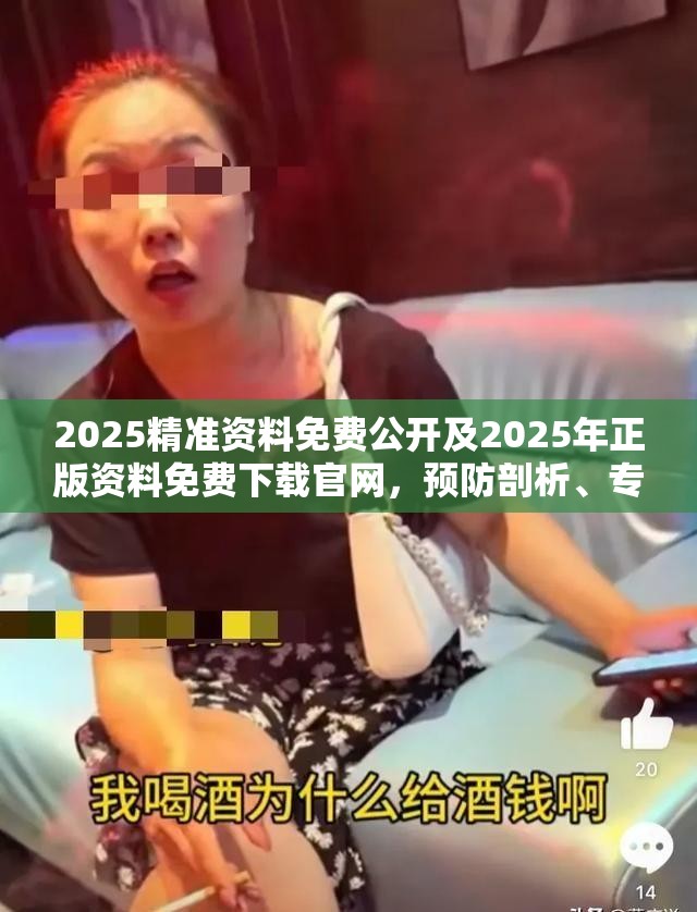2025精准资料免费公开及2025年正版资料免费下载官网，预防剖析、专家解读解释与落实,警惕诱导性陷阱