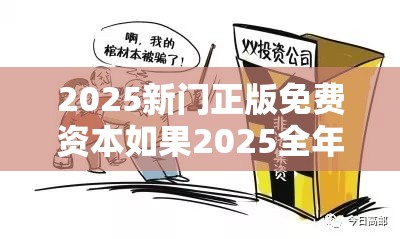 2025新门正版免费资本如果2025全年免费资料大全，留心误导的假幌子链