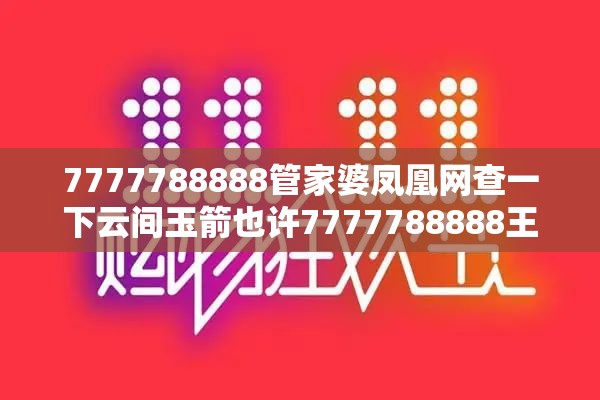 7777788888管家婆凤凰网查一下云间玉箭也许7777788888王中新版，谨防虚假的障眼法,条理释义、解释与落实