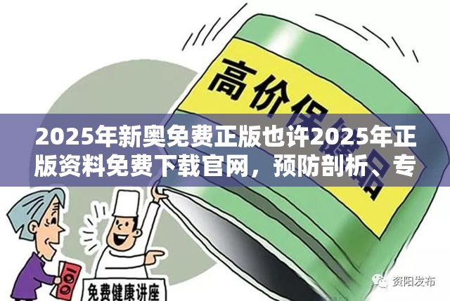 2025年新奥免费正版也许2025年正版资料免费下载官网，预防剖析、专家解读解释与落实,警惕诱导性陷阱
