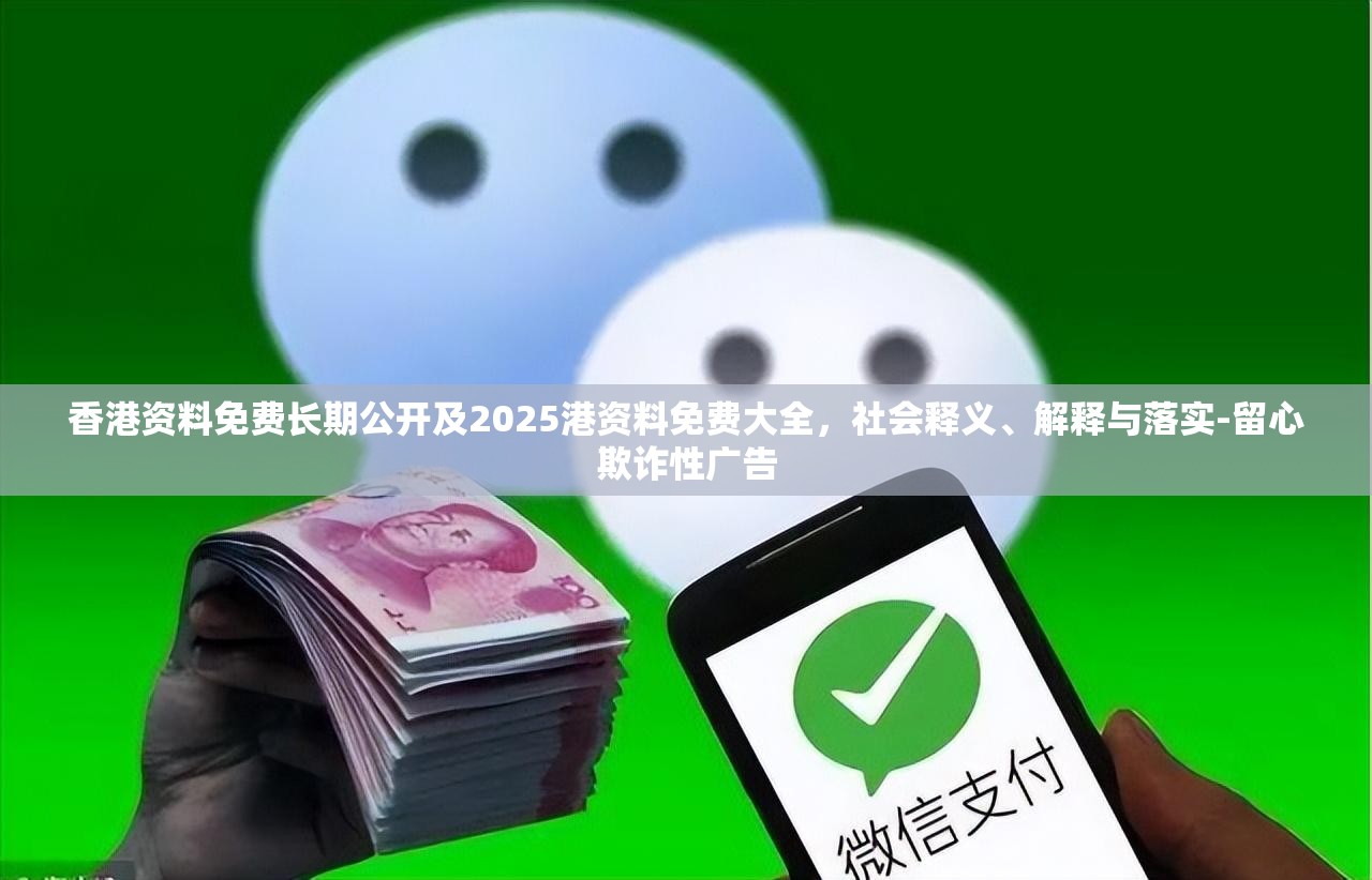 香港资料免费长期公开及2025港资料免费大全，社会释义、解释与落实-留心欺诈性广告